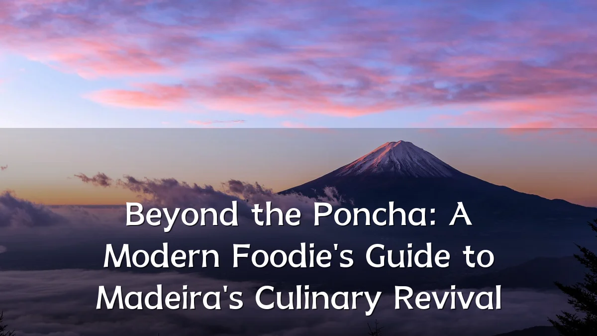 Beyond the Poncha: A Modern Foodie's Guide to Madeira's Culinary Revival