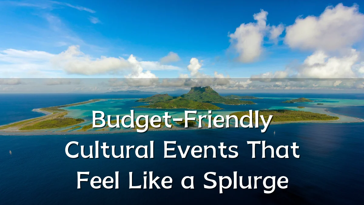 Budget-Friendly Cultural Events That Feel Like a Splurge