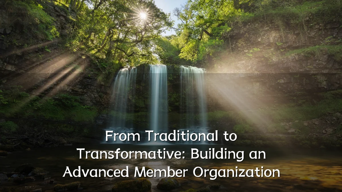 From Traditional to Transformative: Building an Advanced Member Organization