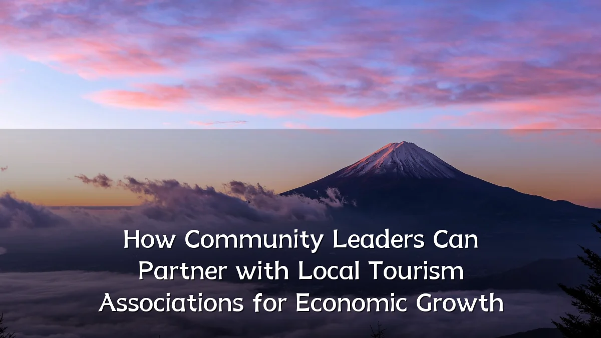How Community Leaders Can Partner with Local Tourism Associations for Economic Growth
