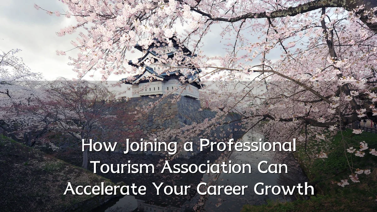 How Joining a Professional Tourism Association Can Accelerate Your Career Growth