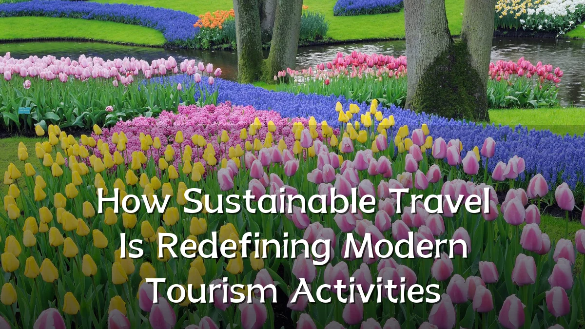 How Sustainable Travel Is Redefining Modern Tourism Activities