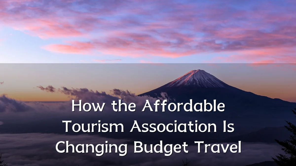 How the Affordable Tourism Association Is Changing Budget Travel