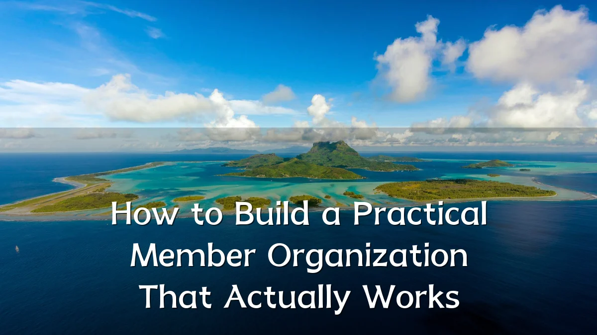 How to Build a Practical Member Organization That Actually Works