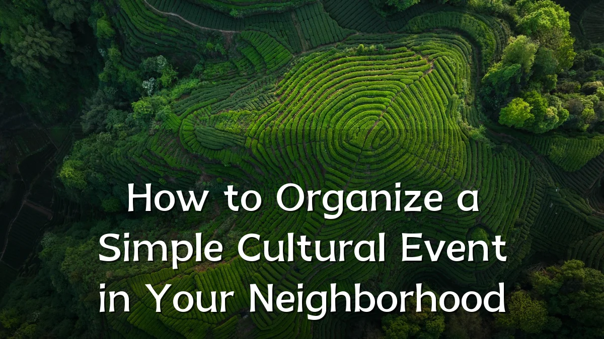 How to Organize a Simple Cultural Event in Your Neighborhood