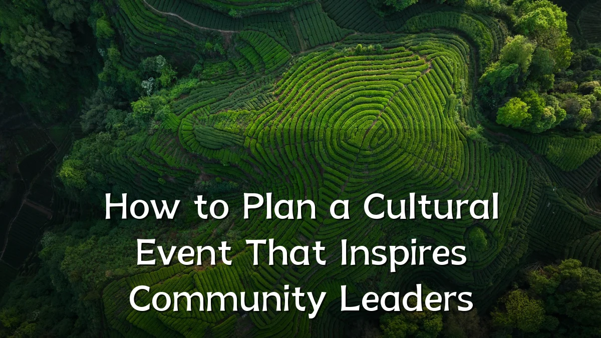 How to Plan a Cultural Event That Inspires Community Leaders