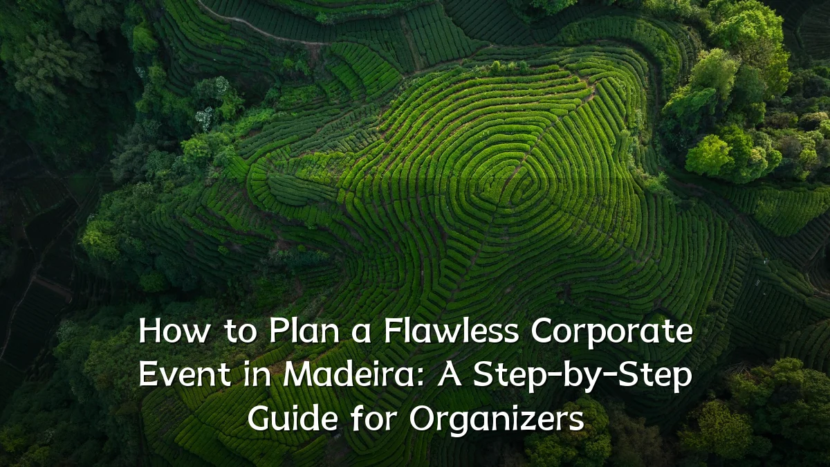 How to Plan a Flawless Corporate Event in Madeira: A Step-by-Step Guide for Organizers