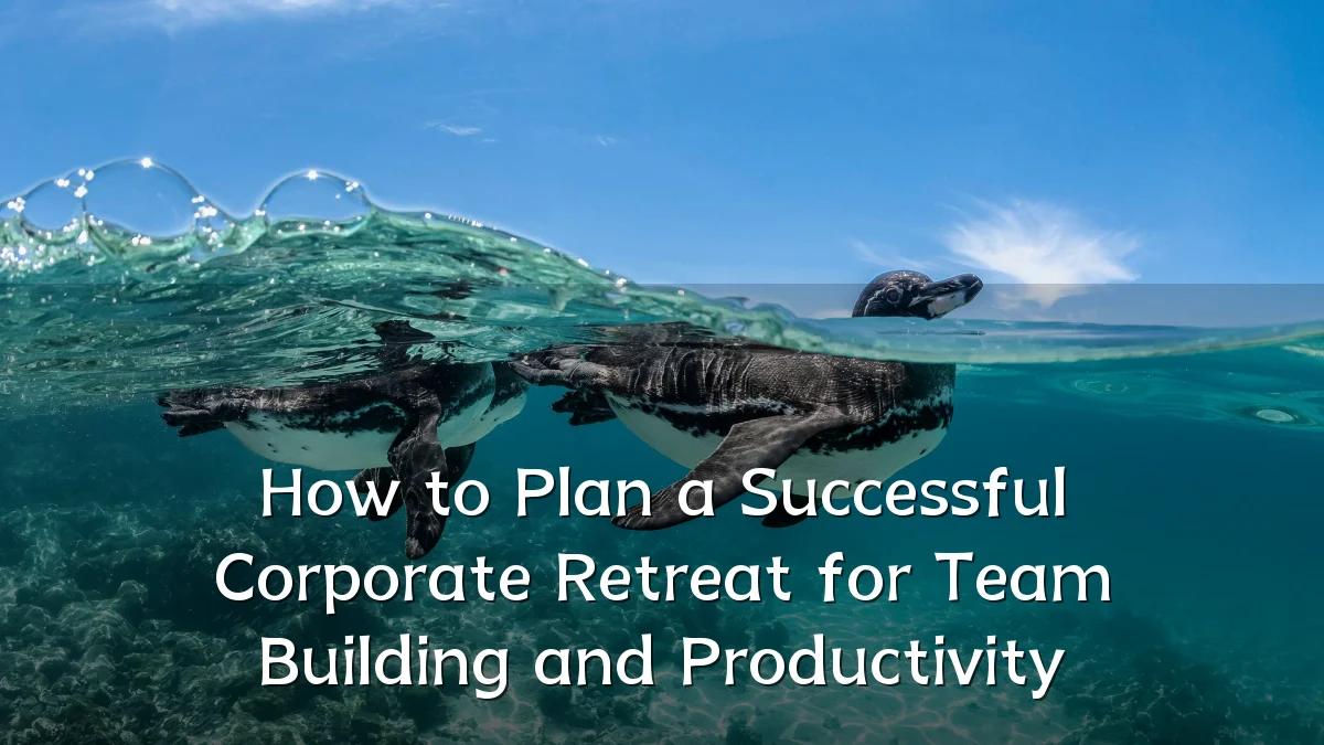 How to Plan a Successful Corporate Retreat for Team Building and Productivity