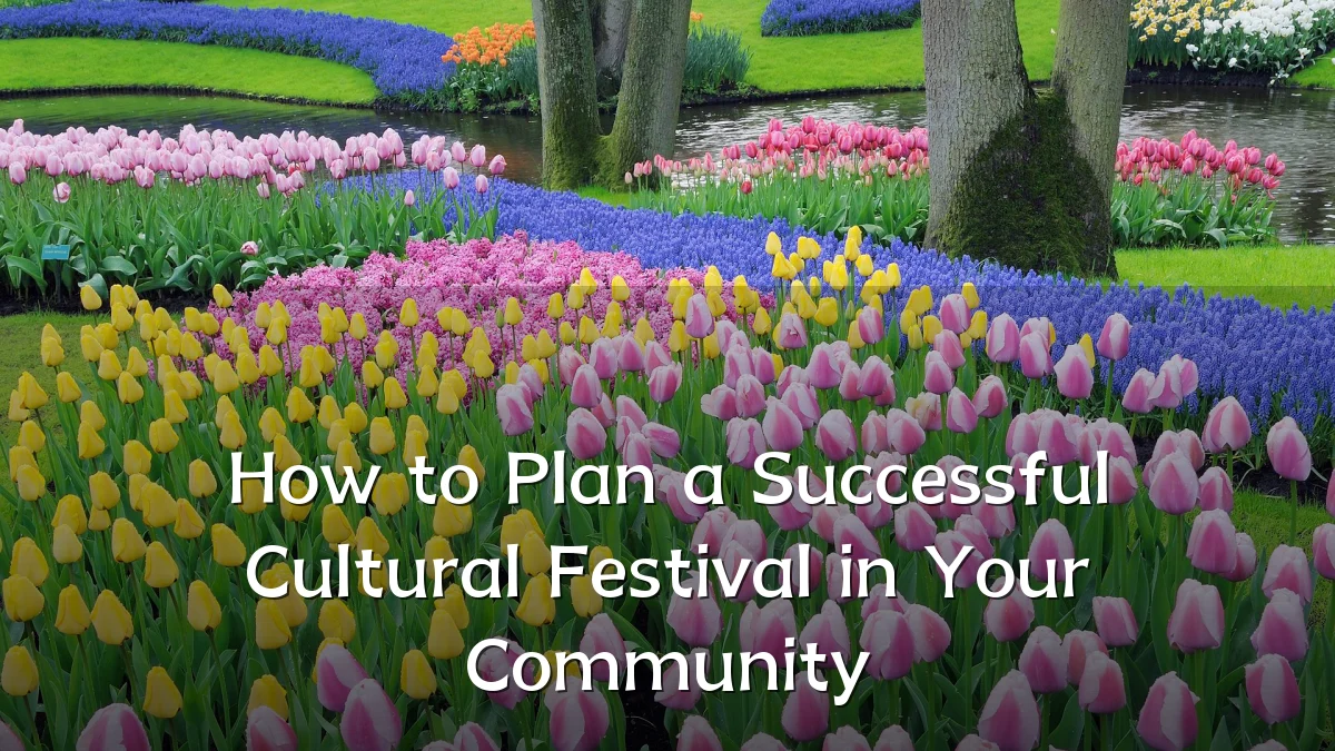 How to Plan a Successful Cultural Festival in Your Community