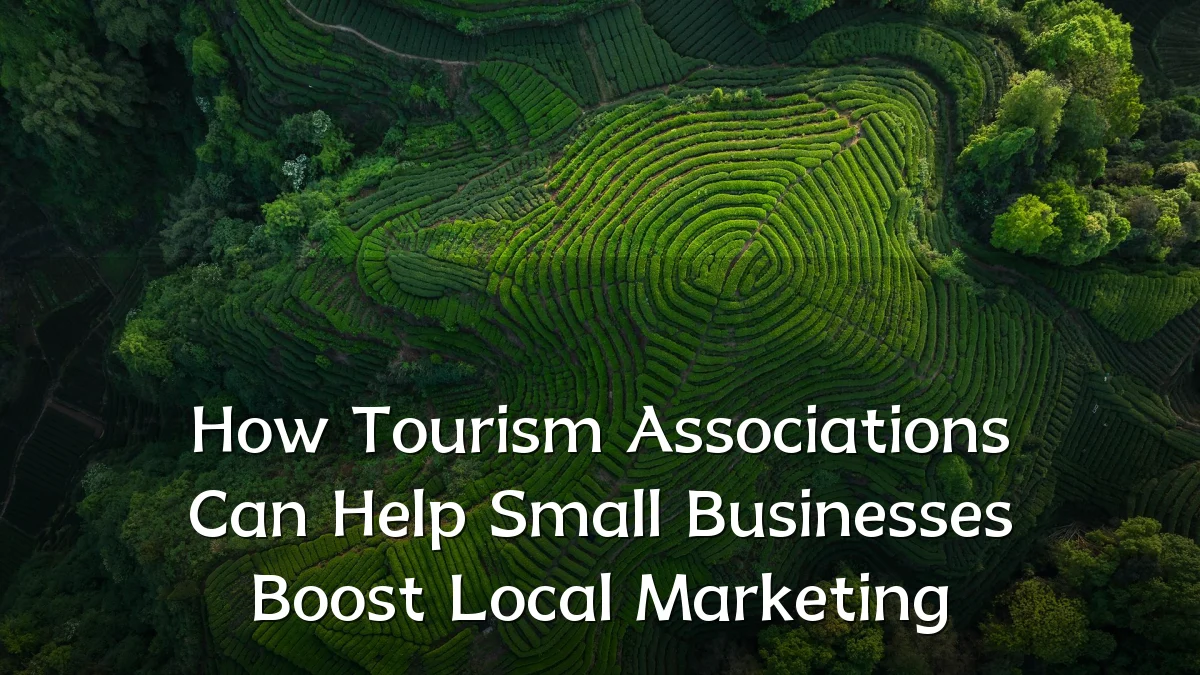 How Tourism Associations Can Help Small Businesses Boost Local Marketing