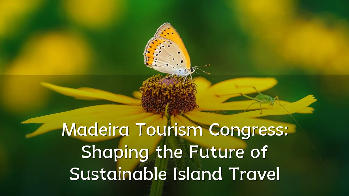 Madeira Tourism Congress: Shaping the Future of Sustainable Island Travel