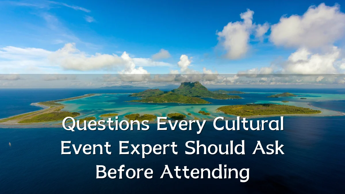 Questions Every Cultural Event Expert Should Ask Before Attending