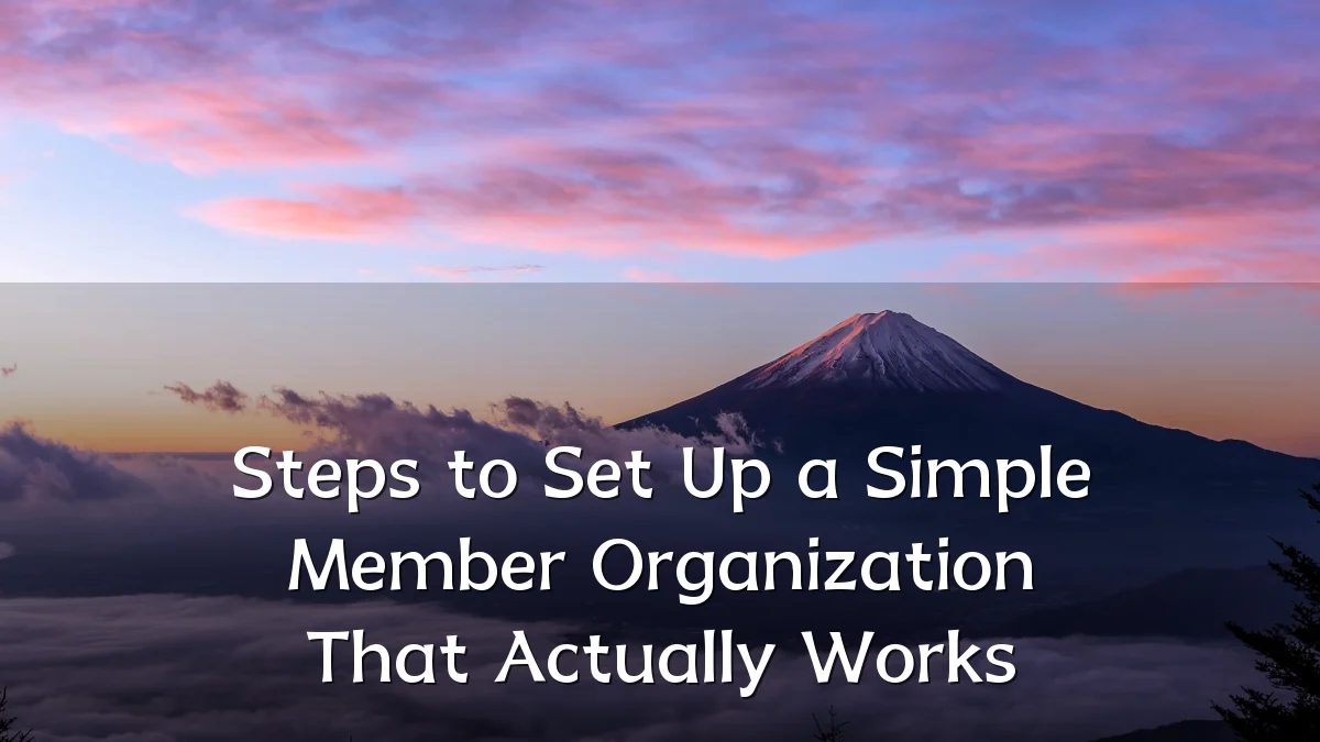Steps to Set Up a Simple Member Organization That Actually Works