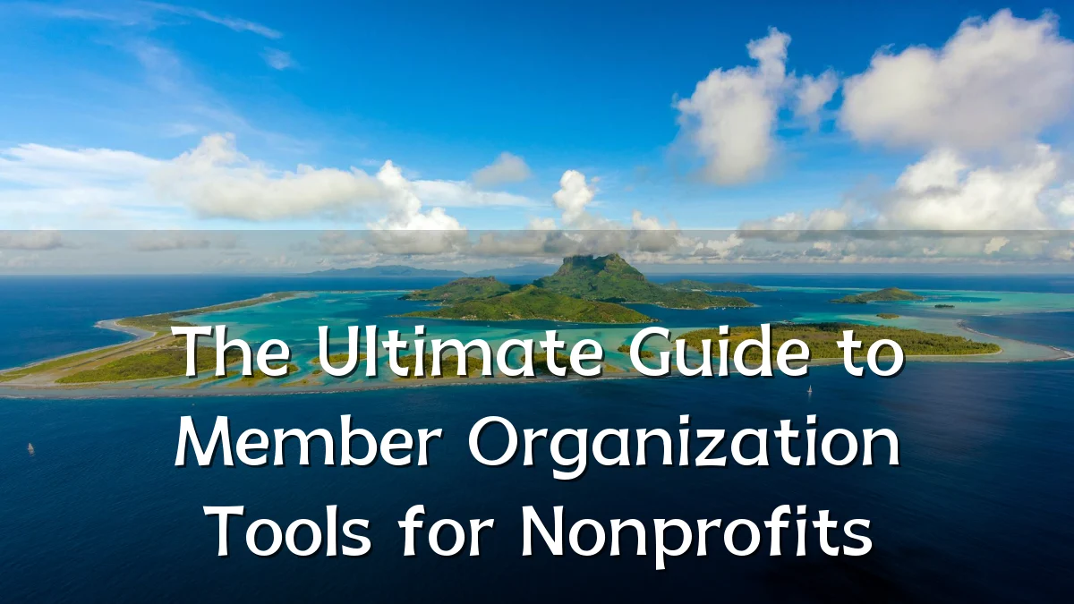 The Ultimate Guide to Member Organization Tools for Nonprofits