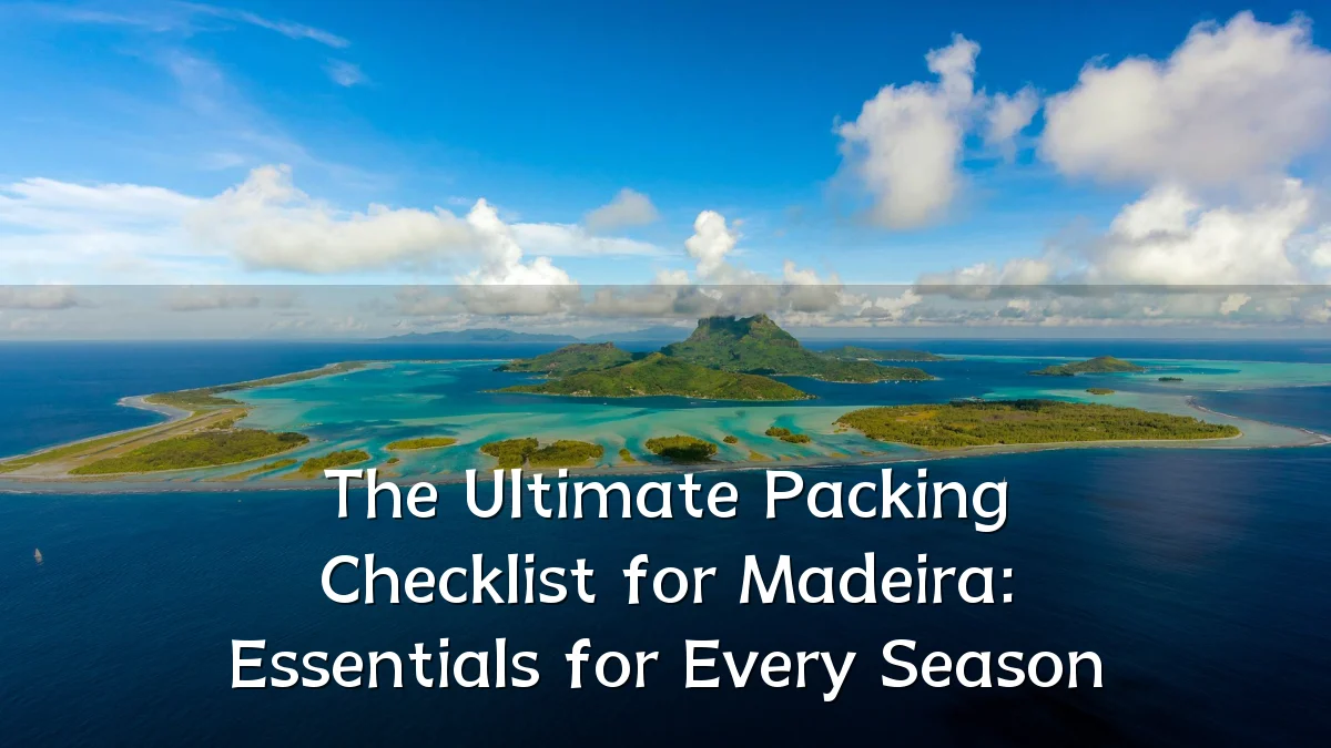 The Ultimate Packing Checklist for Madeira: Essentials for Every Season