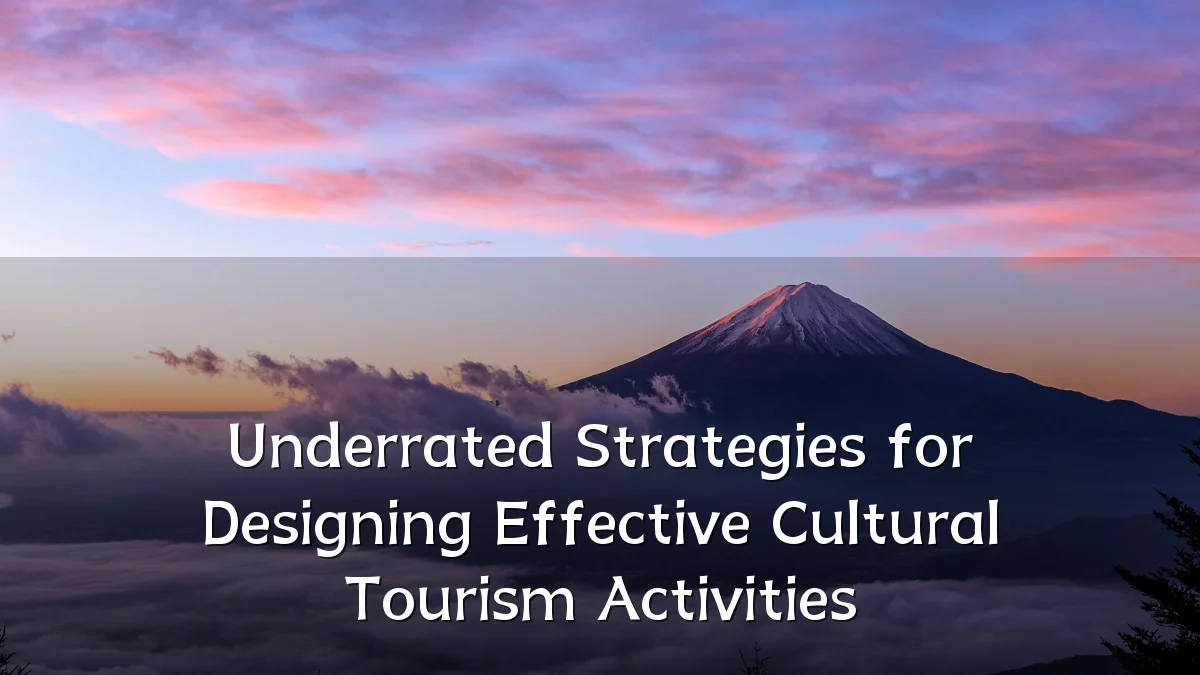 Underrated Strategies for Designing Effective Cultural Tourism Activities