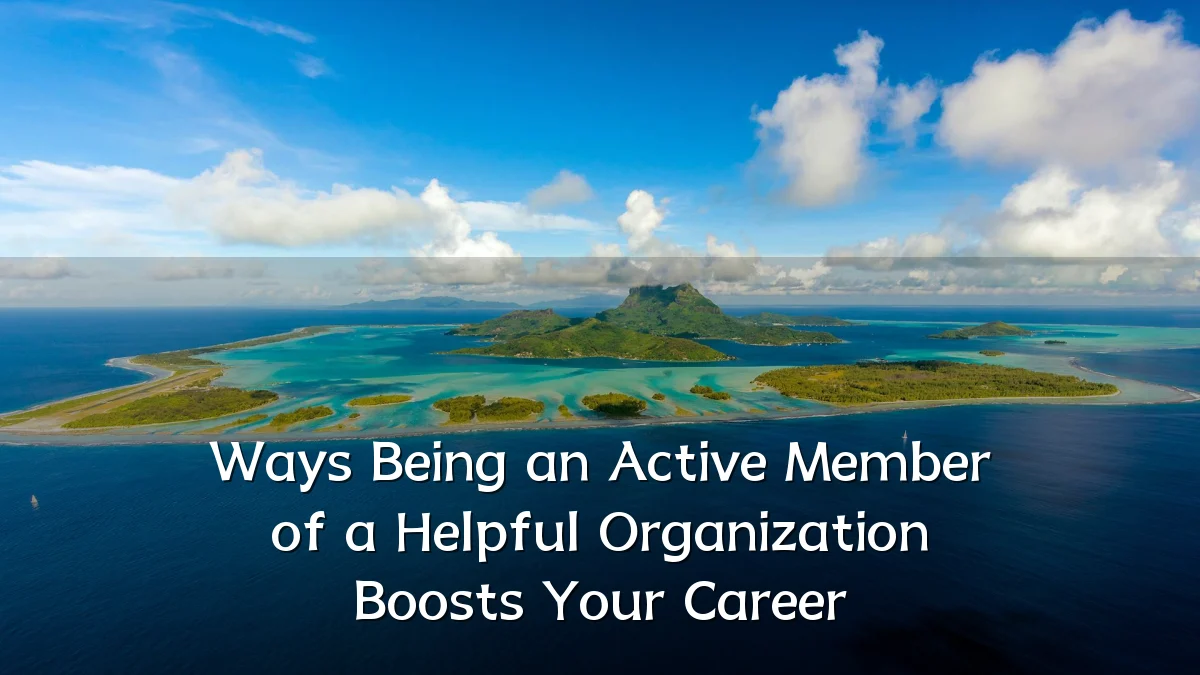 Ways Being an Active Member of a Helpful Organization Boosts Your Career