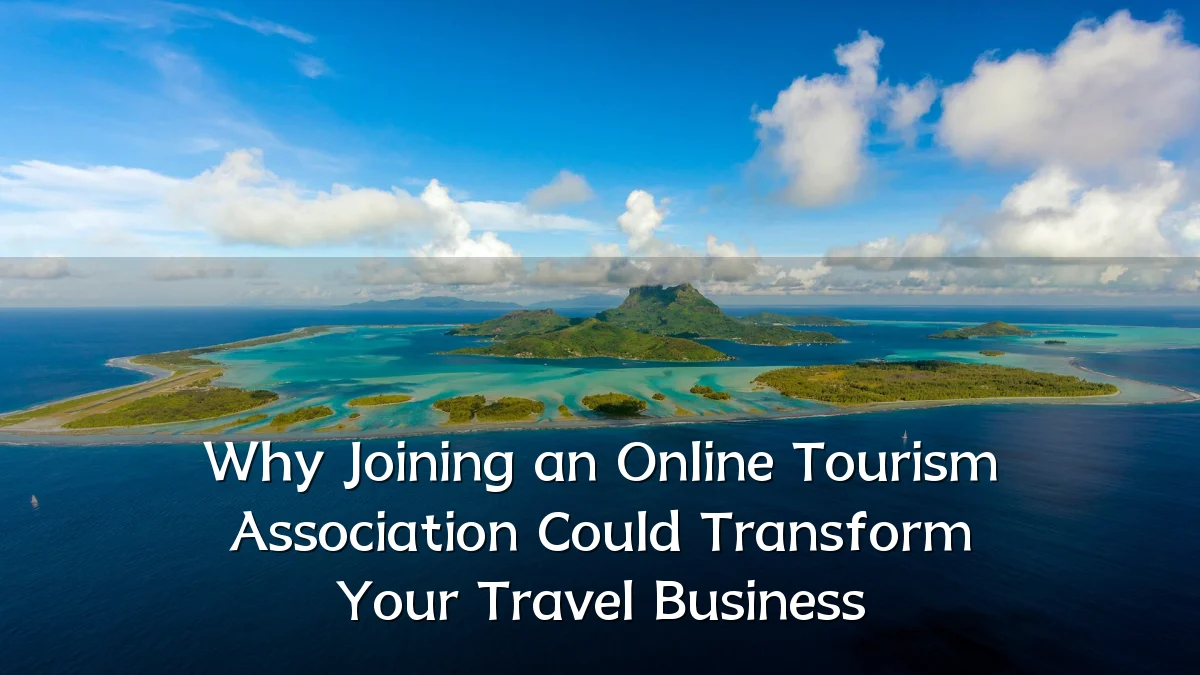 Why Joining an Online Tourism Association Could Transform Your Travel Business
