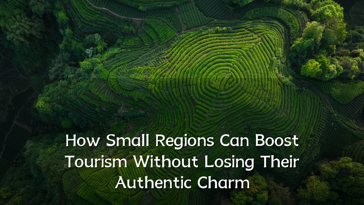 How Small Regions Can Boost Tourism Without Losing Their Authentic Charm