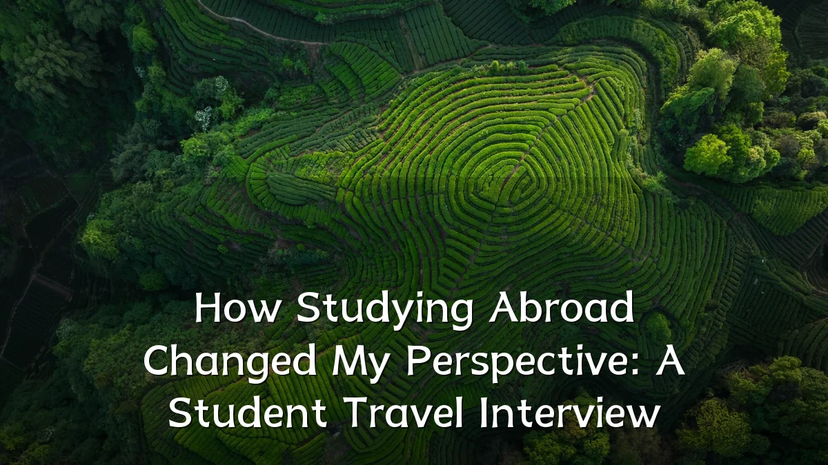 How Studying Abroad Changed My Perspective: A Student Travel Interview