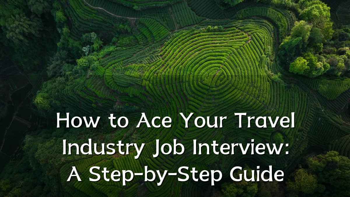 How to Ace Your Travel Industry Job Interview: A Step-by-Step Guide