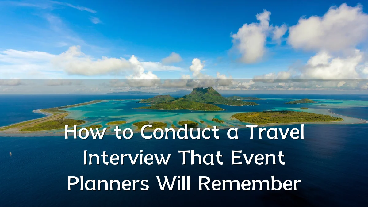How to Conduct a Travel Interview That Event Planners Will Remember