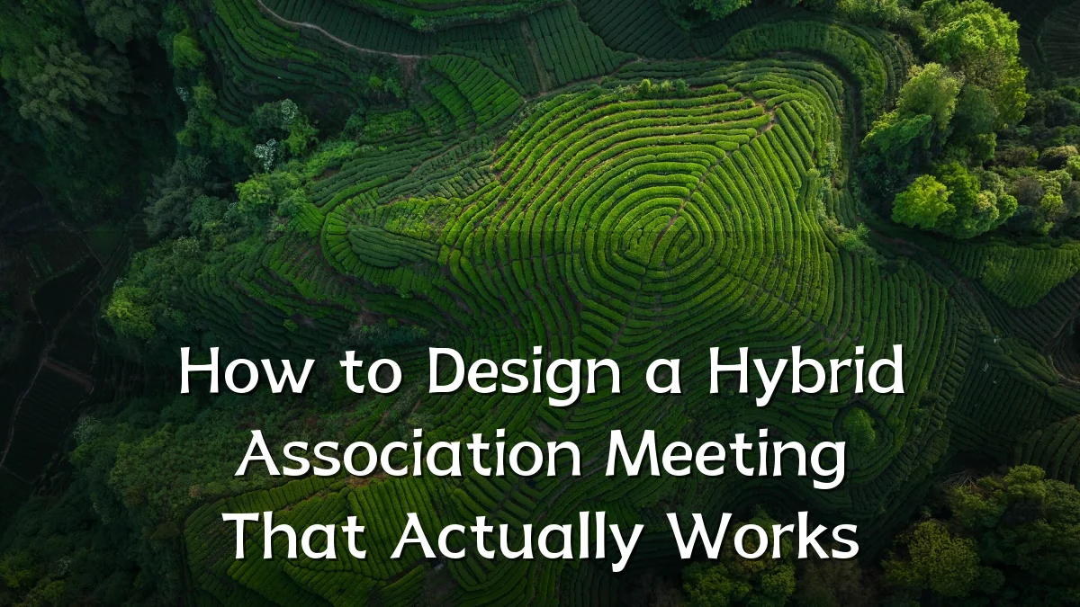 How to Design a Hybrid Association Meeting That Actually Works