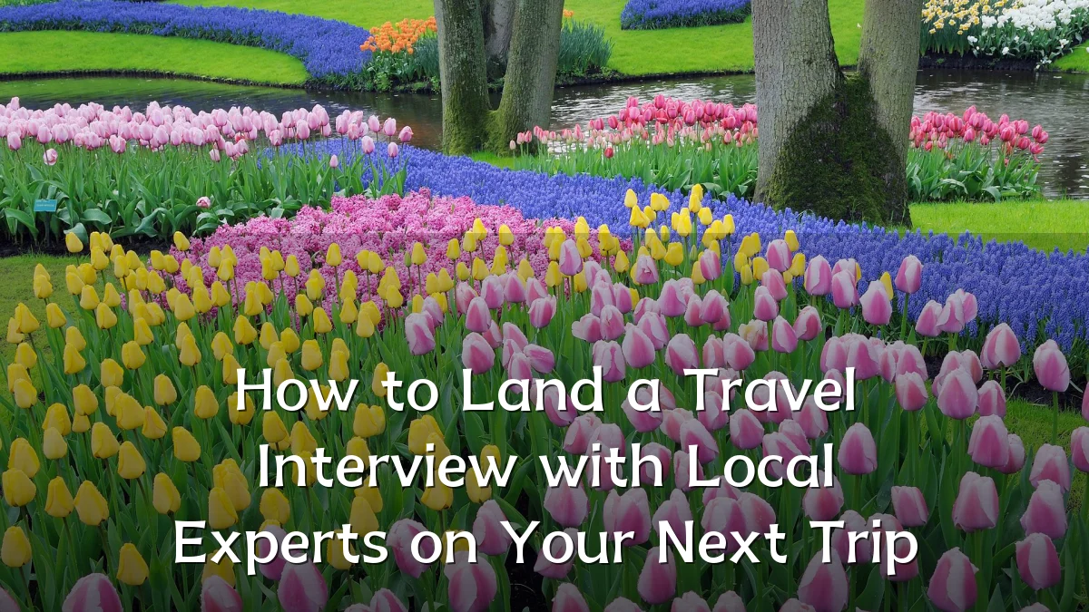How to Land a Travel Interview with Local Experts on Your Next Trip