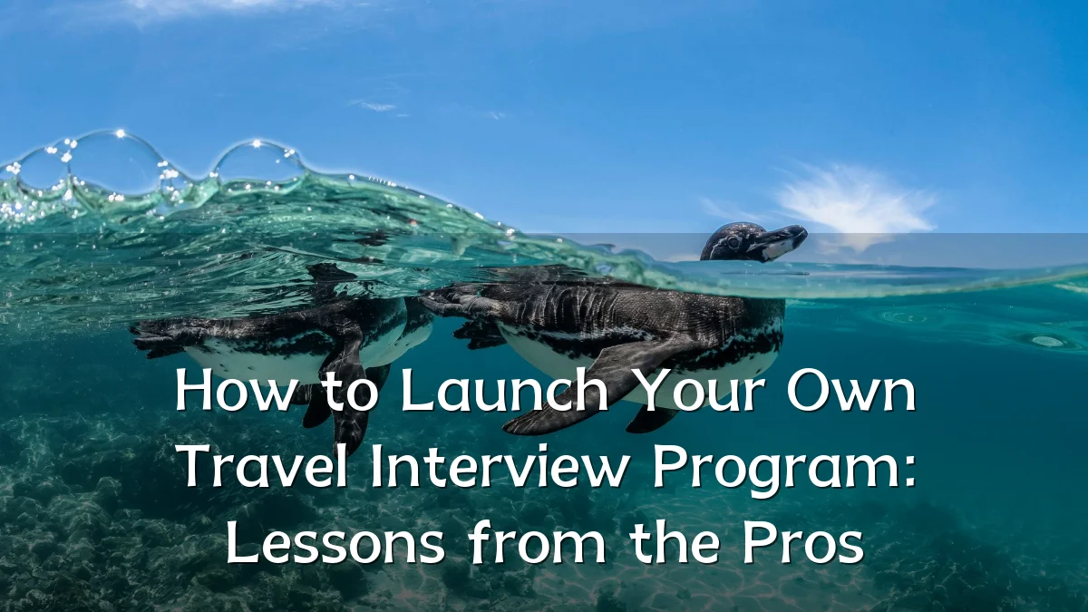 How to Launch Your Own Travel Interview Program: Lessons from the Pros