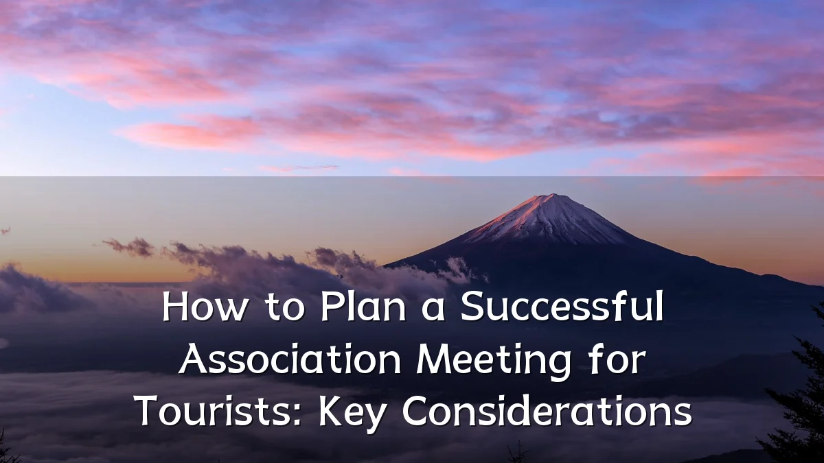 How to Plan a Successful Association Meeting for Tourists: Key Considerations