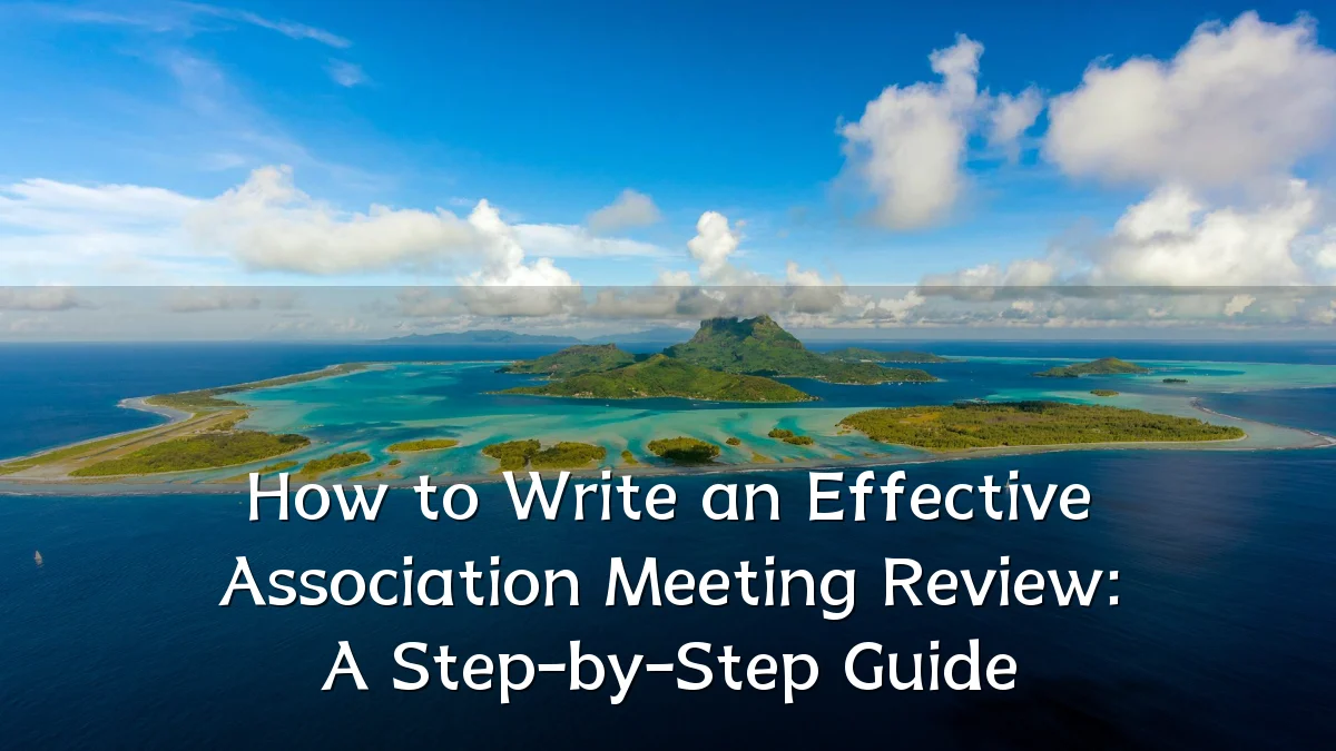 How to Write an Effective Association Meeting Review: A Step-by-Step Guide
