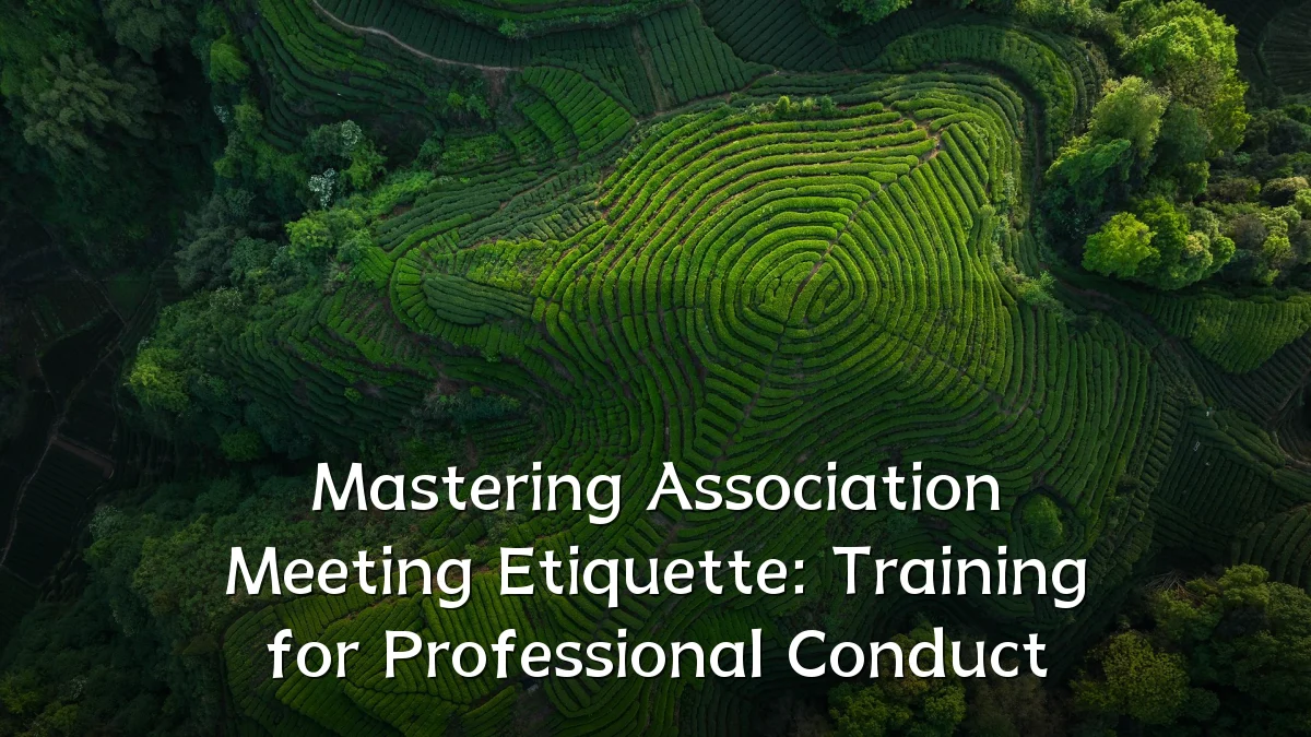 Mastering Association Meeting Etiquette: Training for Professional Conduct