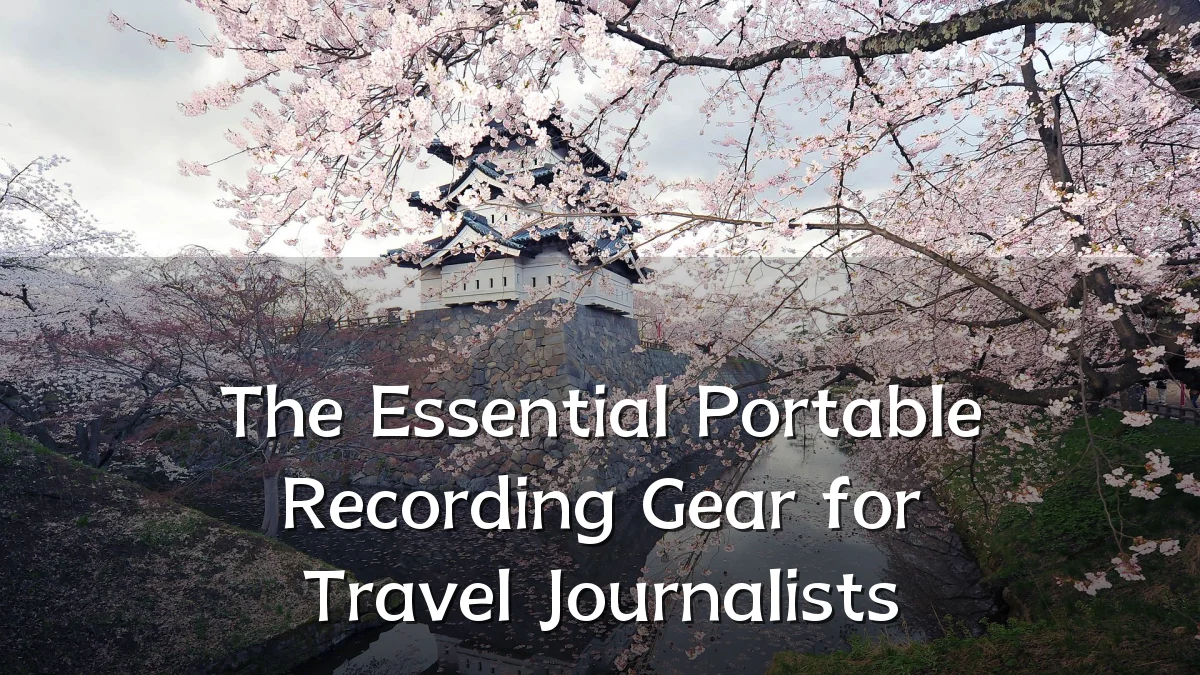 The Essential Portable Recording Gear for Travel Journalists