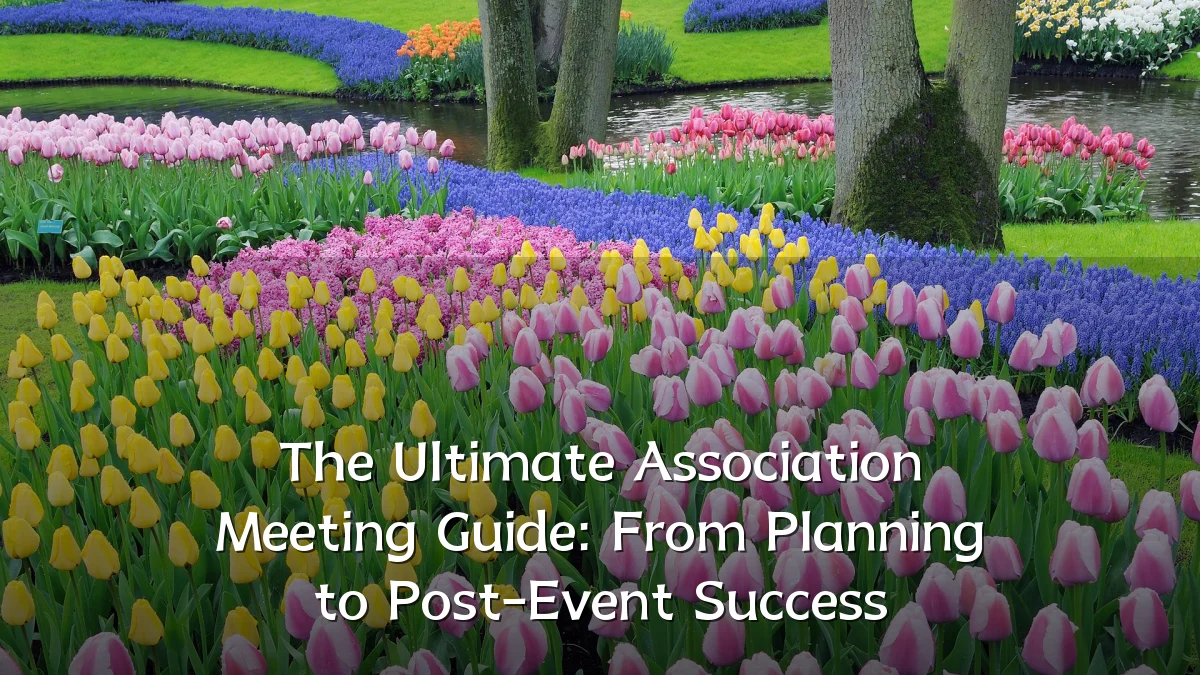 The Ultimate Association Meeting Guide: From Planning to Post-Event Success