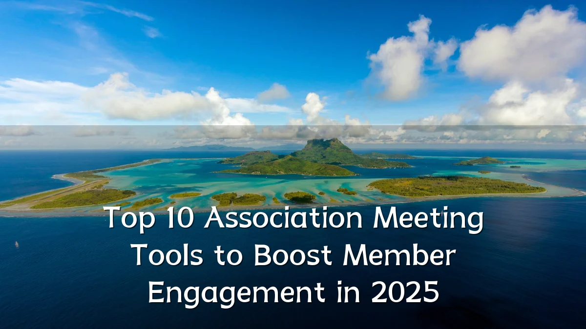 Top 10 Association Meeting Tools to Boost Member Engagement in 2025