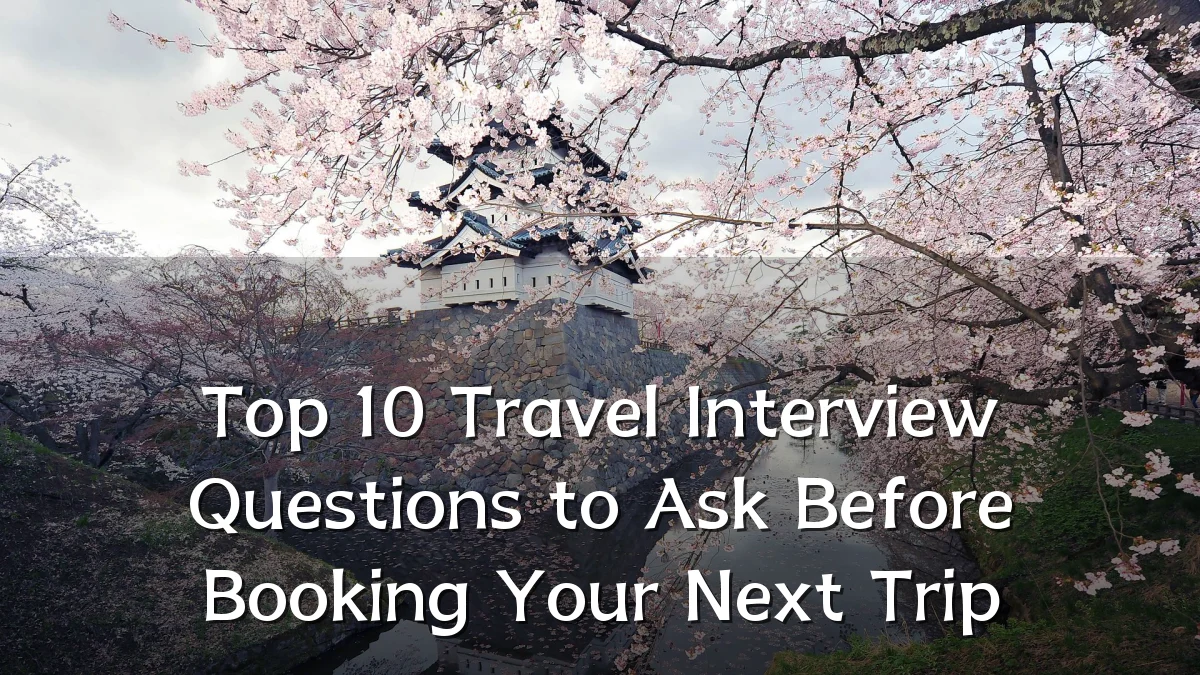 Top 10 Travel Interview Questions to Ask Before Booking Your Next Trip