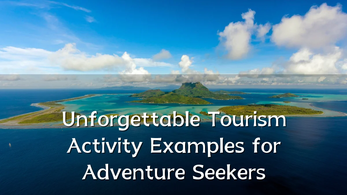 Unforgettable Tourism Activity Examples for Adventure Seekers
