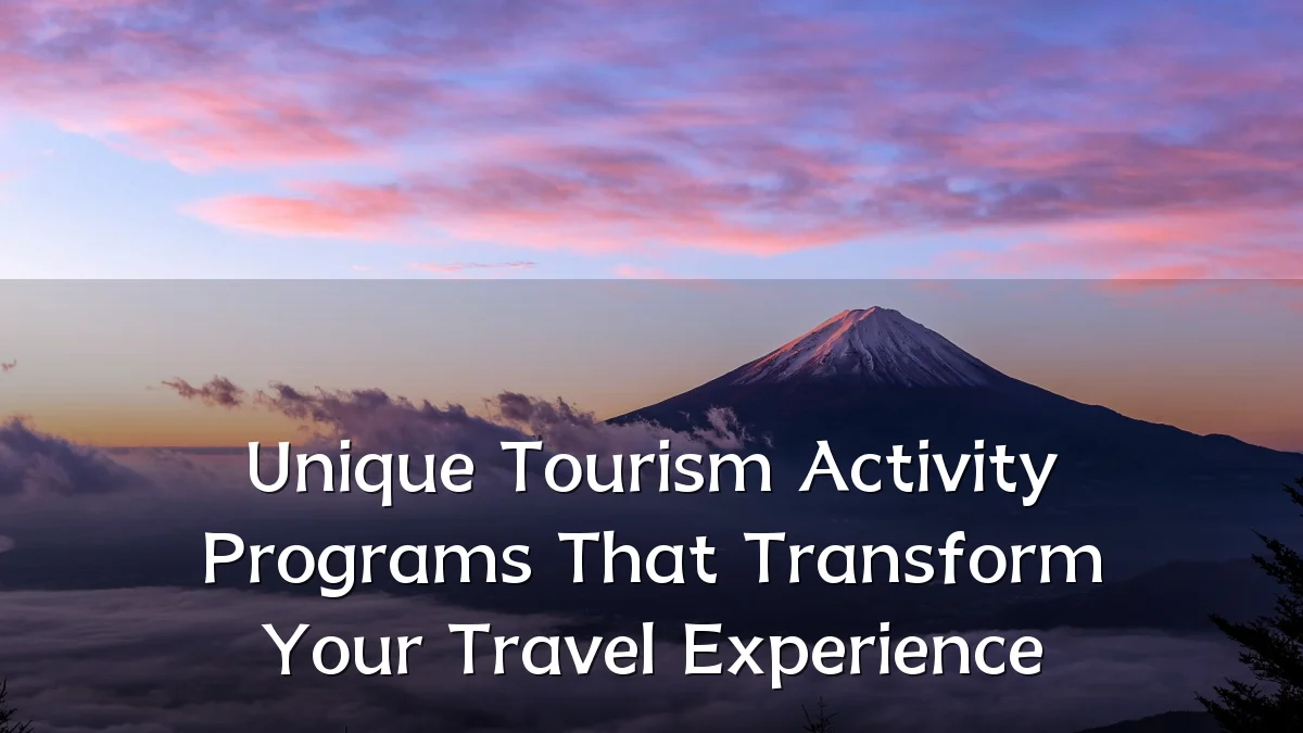 Unique Tourism Activity Programs That Transform Your Travel Experience