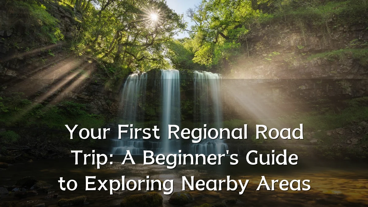 Your First Regional Road Trip: A Beginner's Guide to Exploring Nearby Areas