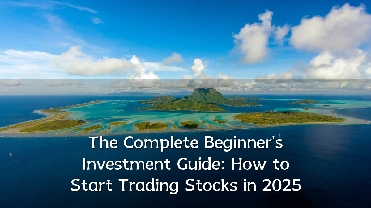 The Complete Beginner's Investment Guide: How to Start Trading Stocks in 2025